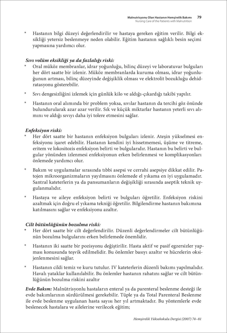 Sıvı volüm eksikliği ya da fazlalığı riski: * Oral müköz membranlar, idrar yoğunluğu, bilinç düzeyi ve laboratuvar bulguları her dört saatte bir izlenir.