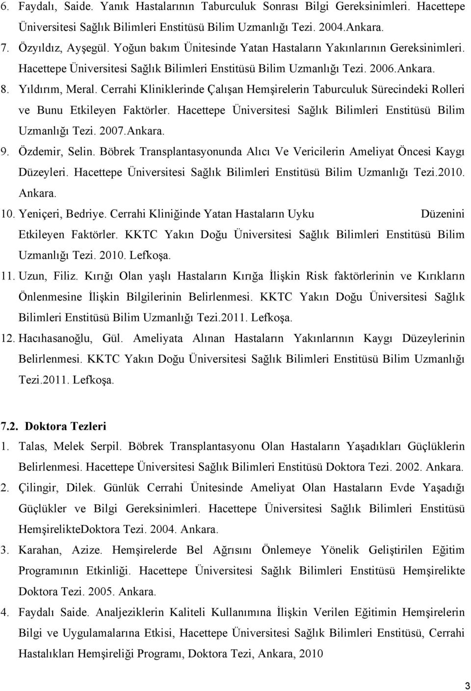 Cerrahi Kliniklerinde Çalışan Hemşirelerin Taburculuk Sürecindeki Rolleri ve Bunu Etkileyen Faktörler. Hacettepe Üniversitesi Sağlık Bilimleri Enstitüsü Bilim Uzmanlığı Tezi. 2007.Ankara. 9.