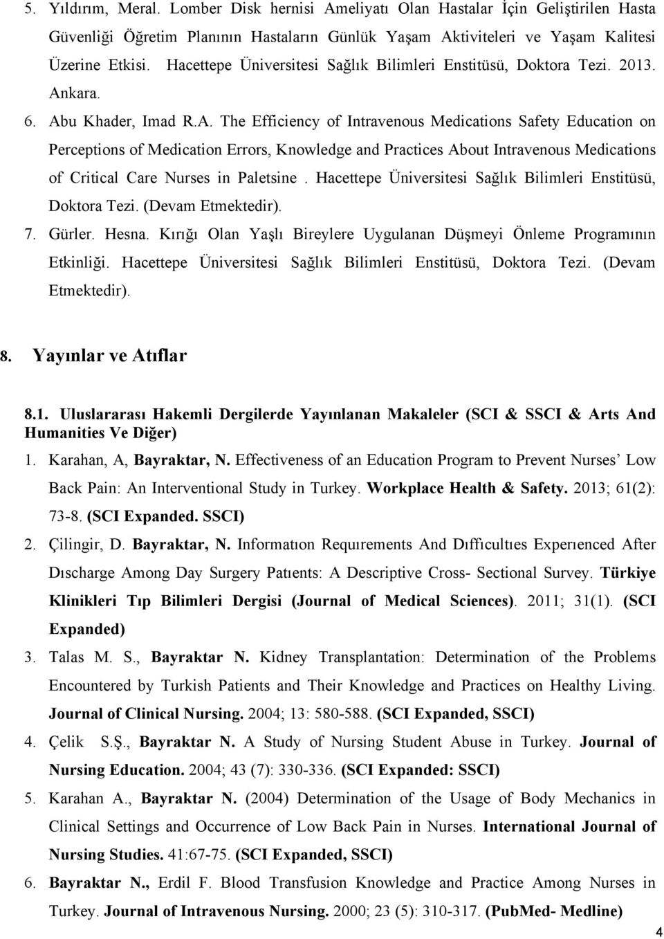 kara. 6. Abu Khader, Imad R.A. The Efficiency of Intravenous Medications Safety Education on Perceptions of Medication Errors, Knowledge and Practices About Intravenous Medications of Critical Care Nurses in Paletsine.