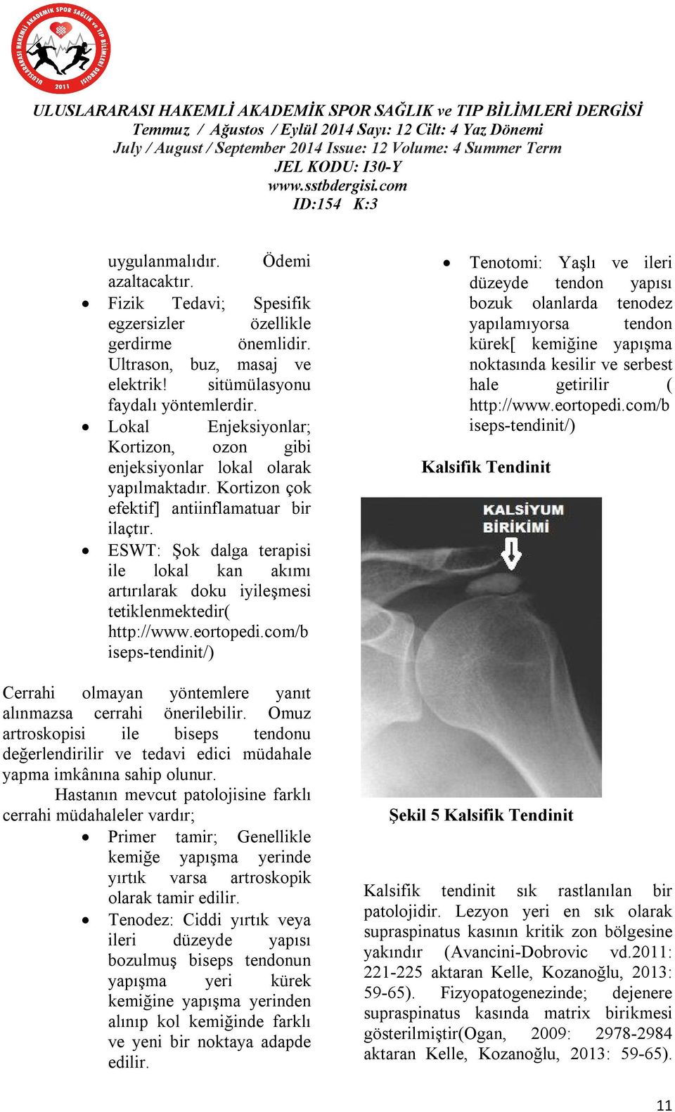 ESWT: Şok dalga terapisi ile lokal kan akımı artırılarak doku iyileşmesi tetiklenmektedir( http://www.eortopedi.com/b iseps-tendinit/) Cerrahi olmayan yöntemlere yanıt alınmazsa cerrahi önerilebilir.