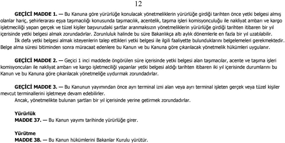 komisyonculuğu ile nakliyat ambarı ve kargo işletmeciliği yapan gerçek ve tüzel kişiler başvurudaki şartlar aranmaksızın yönetmeliklerin yürürlüğe girdiği tarihten itibaren bir yıl içerisinde yetki