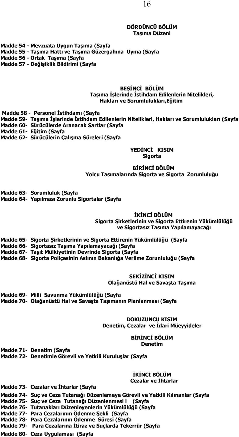 Hakları ve Sorumlulukları (Sayfa Madde 60- Sürücülerde Aranacak Şartlar (Sayfa Madde 61- Eğitim (Sayfa Madde 62- Sürücülerin Çalışma Süreleri (Sayfa YEDİNCİ KISIM Sigorta BİRİNCİ BÖLÜM Yolcu