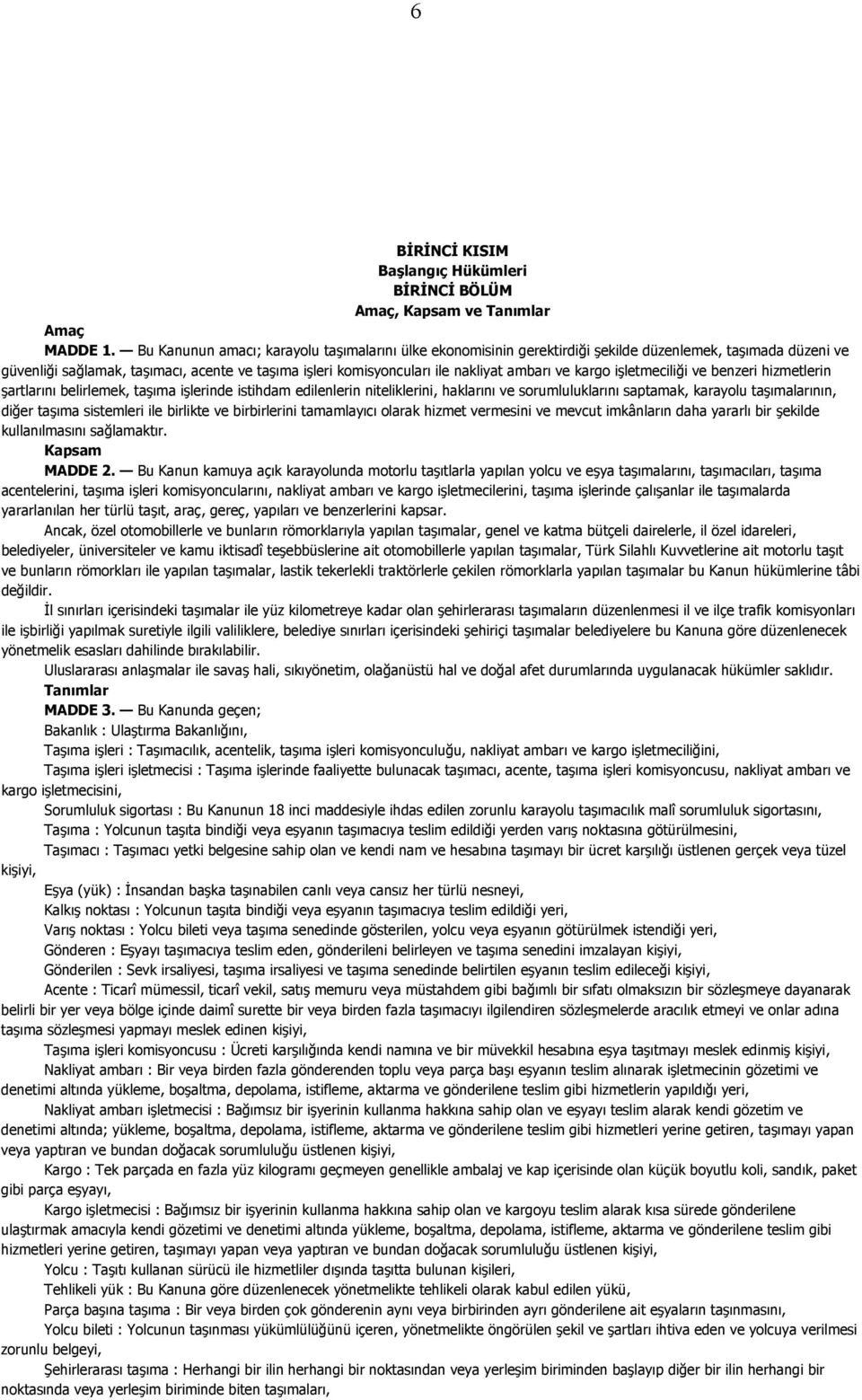 ve kargo işletmeciliği ve benzeri hizmetlerin şartlarını belirlemek, taşıma işlerinde istihdam edilenlerin niteliklerini, haklarını ve sorumluluklarını saptamak, karayolu taşımalarının, diğer taşıma