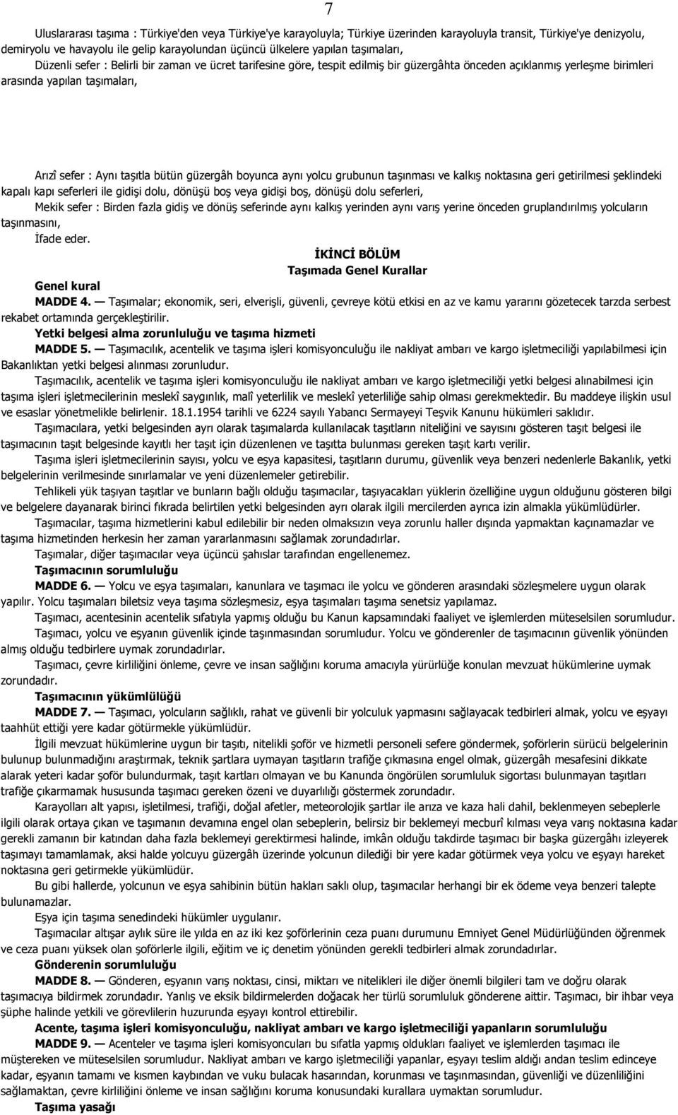 bütün güzergâh boyunca aynı yolcu grubunun taşınması ve kalkış noktasına geri getirilmesi şeklindeki kapalı kapı seferleri ile gidişi dolu, dönüşü boş veya gidişi boş, dönüşü dolu seferleri, Mekik