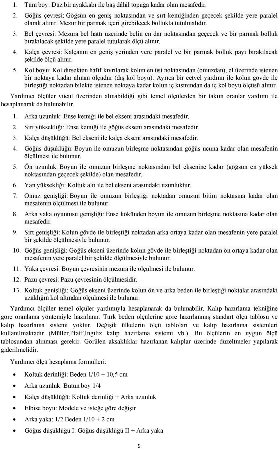 Bel çevresi: Mezura bel hattı üzerinde belin en dar noktasından geçecek ve bir parmak bolluk bırakılacak şekilde yere paralel tutularak ölçü alınır. 4.