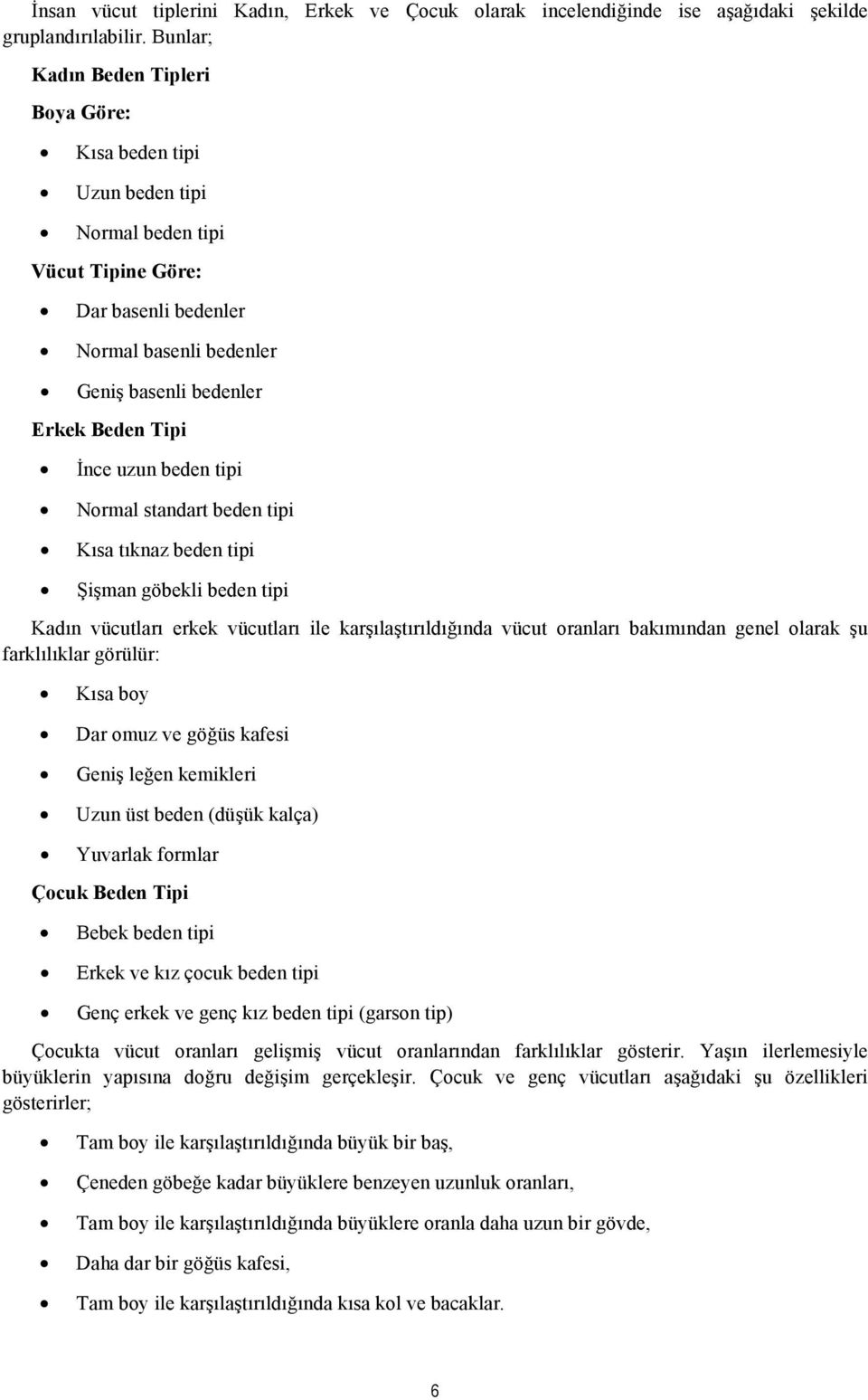 uzun beden tipi Normal standart beden tipi Kısa tıknaz beden tipi Şişman göbekli beden tipi Kadın vücutları erkek vücutları ile karşılaştırıldığında vücut oranları bakımından genel olarak şu