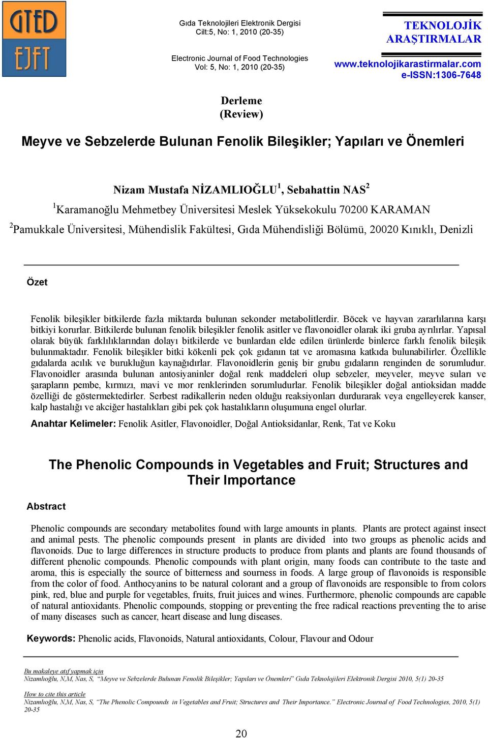 Fakültesi, Gıda Mühendisliği Bölümü, 20020 Kınıklı, Denizli Özet Fenolik bileşikler bitkilerde fazla miktarda bulunan sekonder metabolitlerdir. Böcek ve hayvan zararlılarına karşı bitkiyi korurlar.