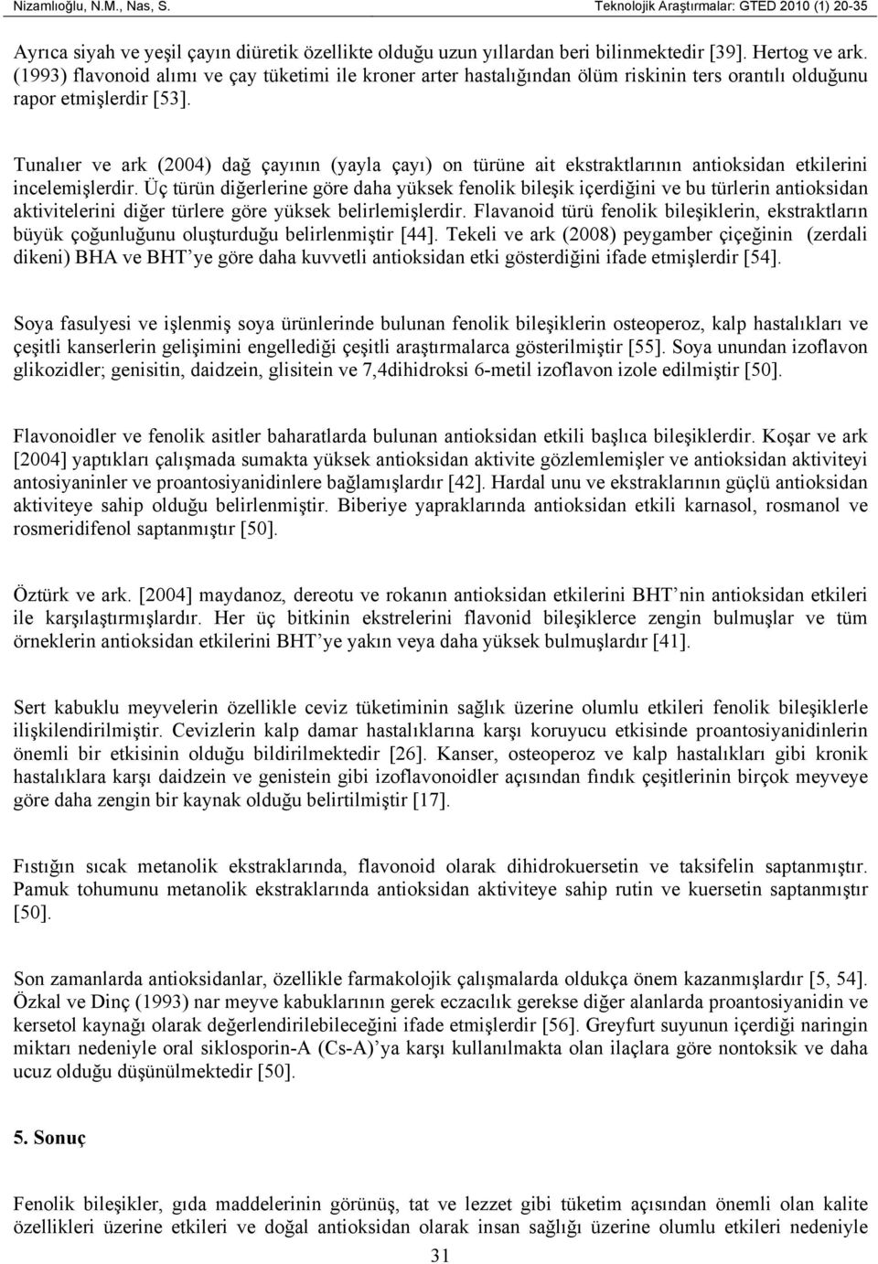 Tunalıer ve ark (2004) dağ çayının (yayla çayı) on türüne ait ekstraktlarının antioksidan etkilerini incelemişlerdir.