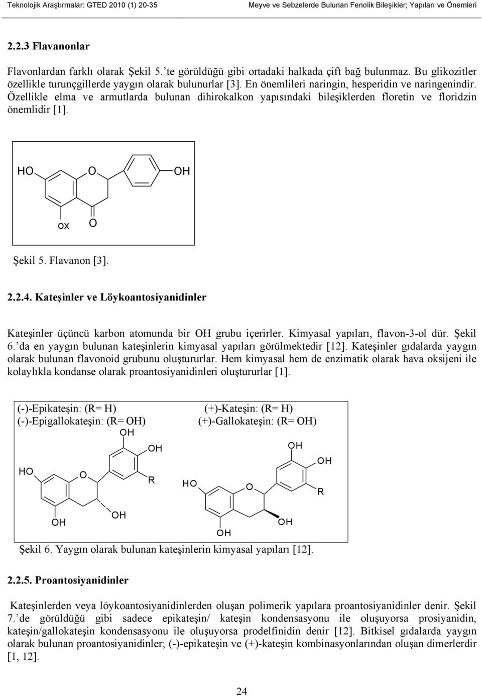 Özellikle elma ve armutlarda bulunan dihirokalkon yapısındaki bileşiklerden floretin ve floridzin önemlidir [1]. ox Şekil 5. Flavanon [3]. 2.2.4.