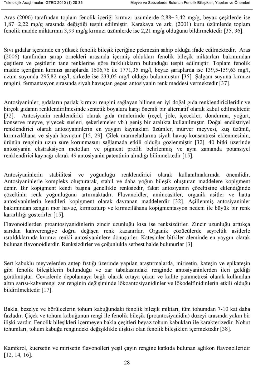 Sıvı gıdalar içersinde en yüksek fenolik bileşik içeriğine pekmezin sahip olduğu ifade edilmektedir.