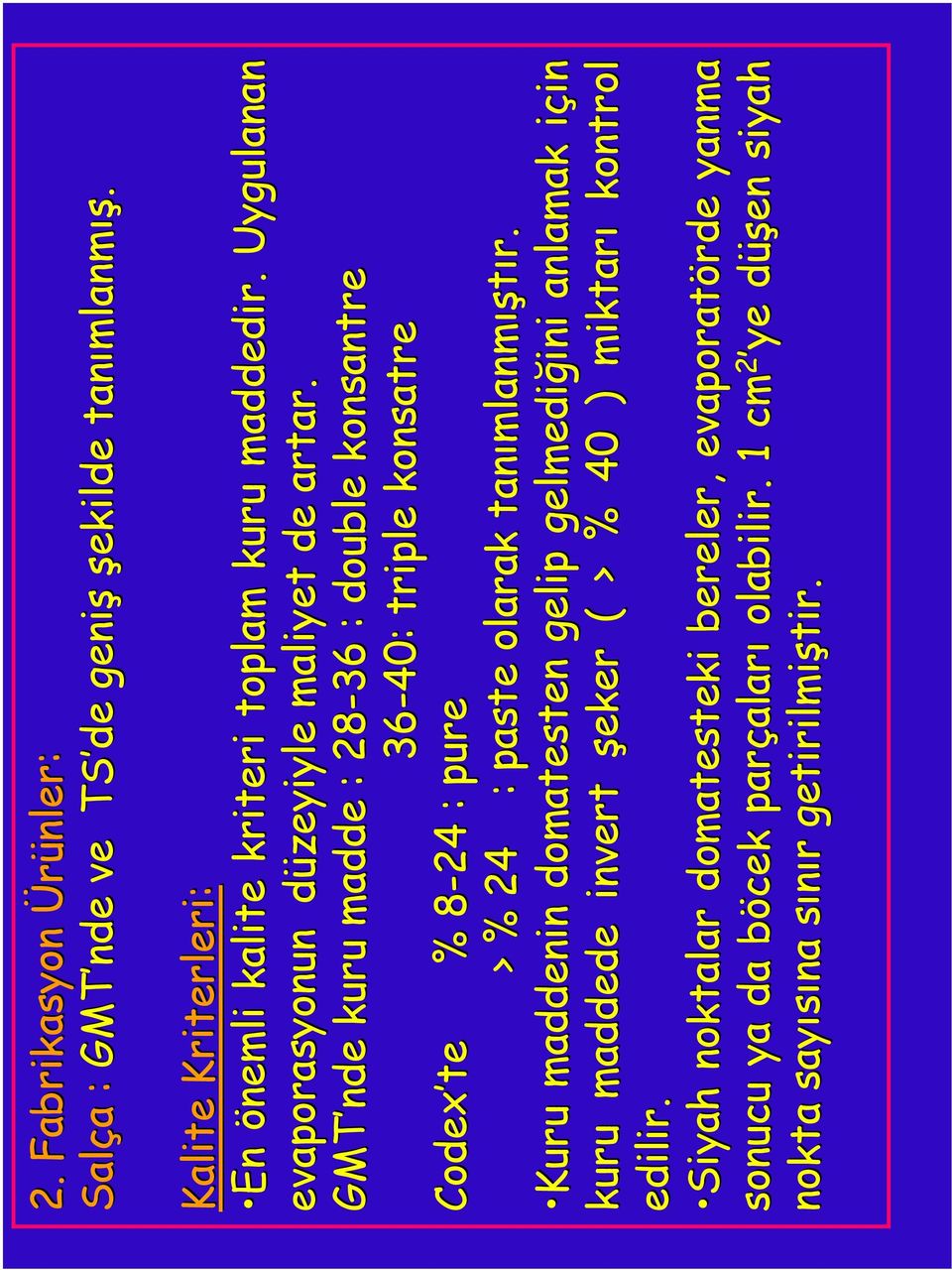 GMT nde kuru madde : 28-36 : 36-40: 36 : double konsantre 40: triple konsatre Codex te % 8-24 8 : pure > % 24 : paste olarak tanımlanmıştır.