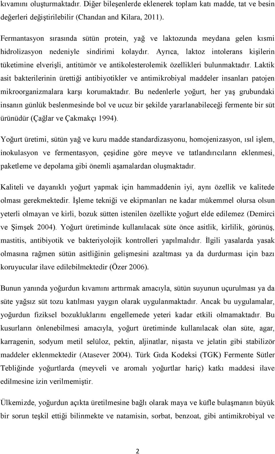 Ayrıca, laktoz intolerans kişilerin tüketimine elverişli, antitümör ve antikolesterolemik özellikleri bulunmaktadır.