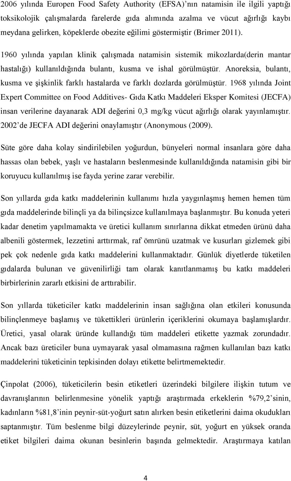 Anoreksia, bulantı, kusma ve şişkinlik farklı hastalarda ve farklı dozlarda görülmüştür.