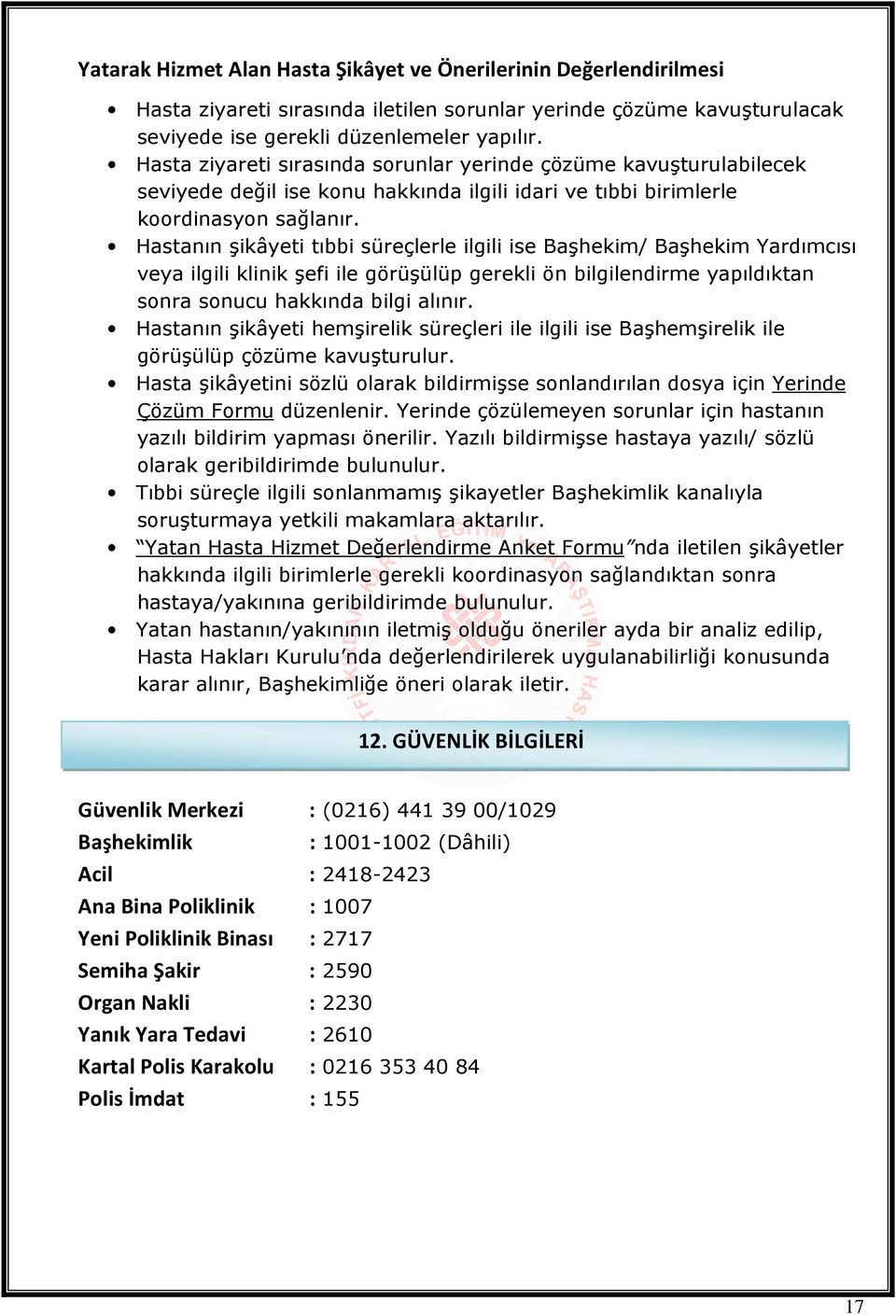 Hastanın şikâyeti tıbbi süreçlerle ilgili ise Başhekim/ Başhekim Yardımcısı veya ilgili klinik şefi ile görüşülüp gerekli ön bilgilendirme yapıldıktan sonra sonucu hakkında bilgi alınır.