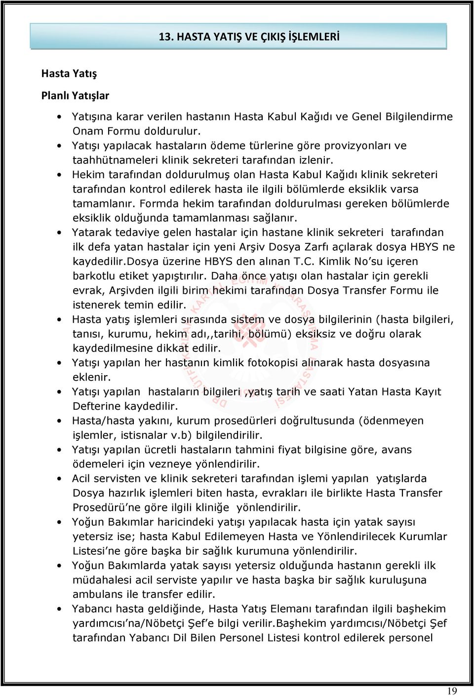 Hekim tarafından doldurulmuş olan Hasta Kabul Kağıdı klinik sekreteri tarafından kontrol edilerek hasta ile ilgili bölümlerde eksiklik varsa tamamlanır.