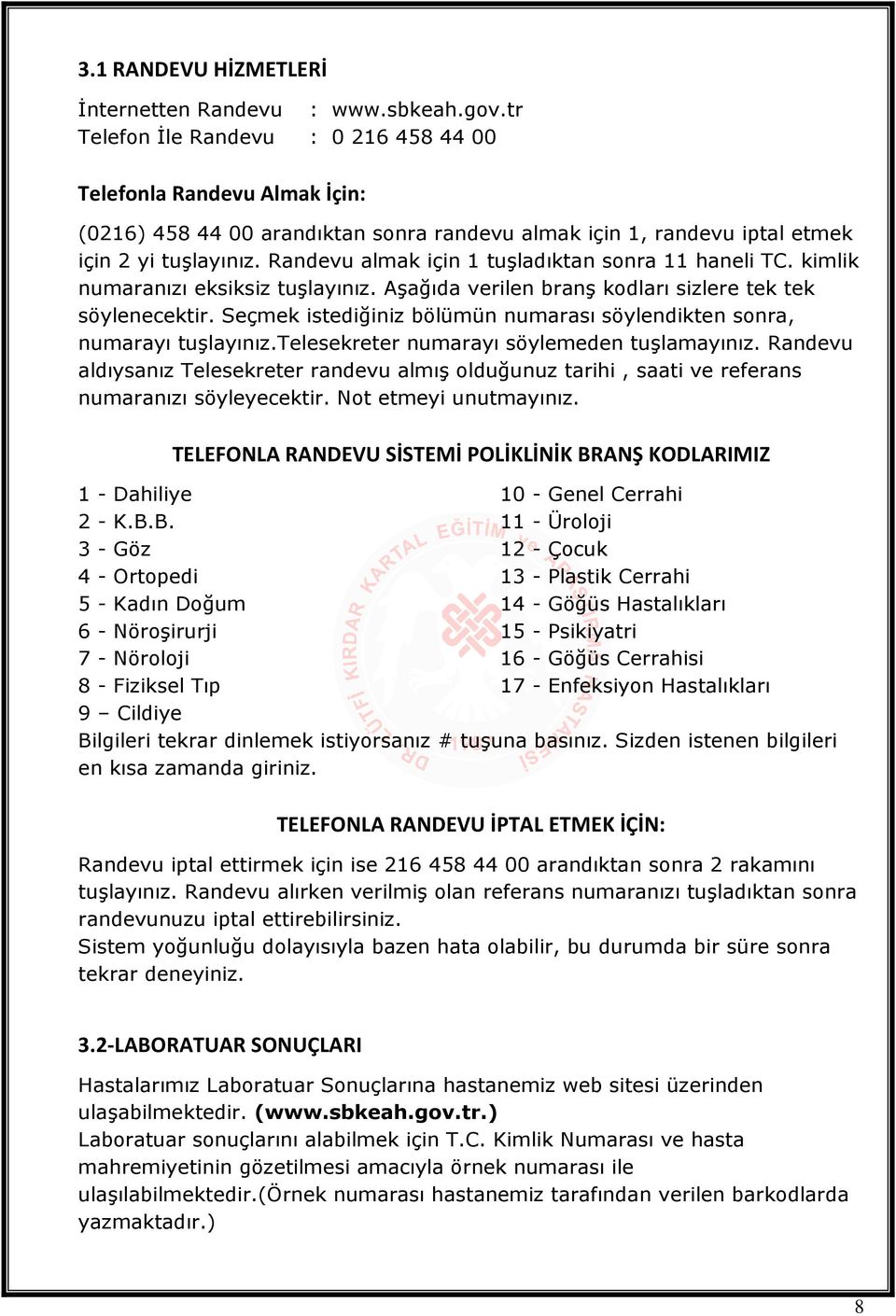 Randevu almak için 1 tuşladıktan sonra 11 haneli TC. kimlik numaranızı eksiksiz tuşlayınız. Aşağıda verilen branş kodları sizlere tek tek söylenecektir.