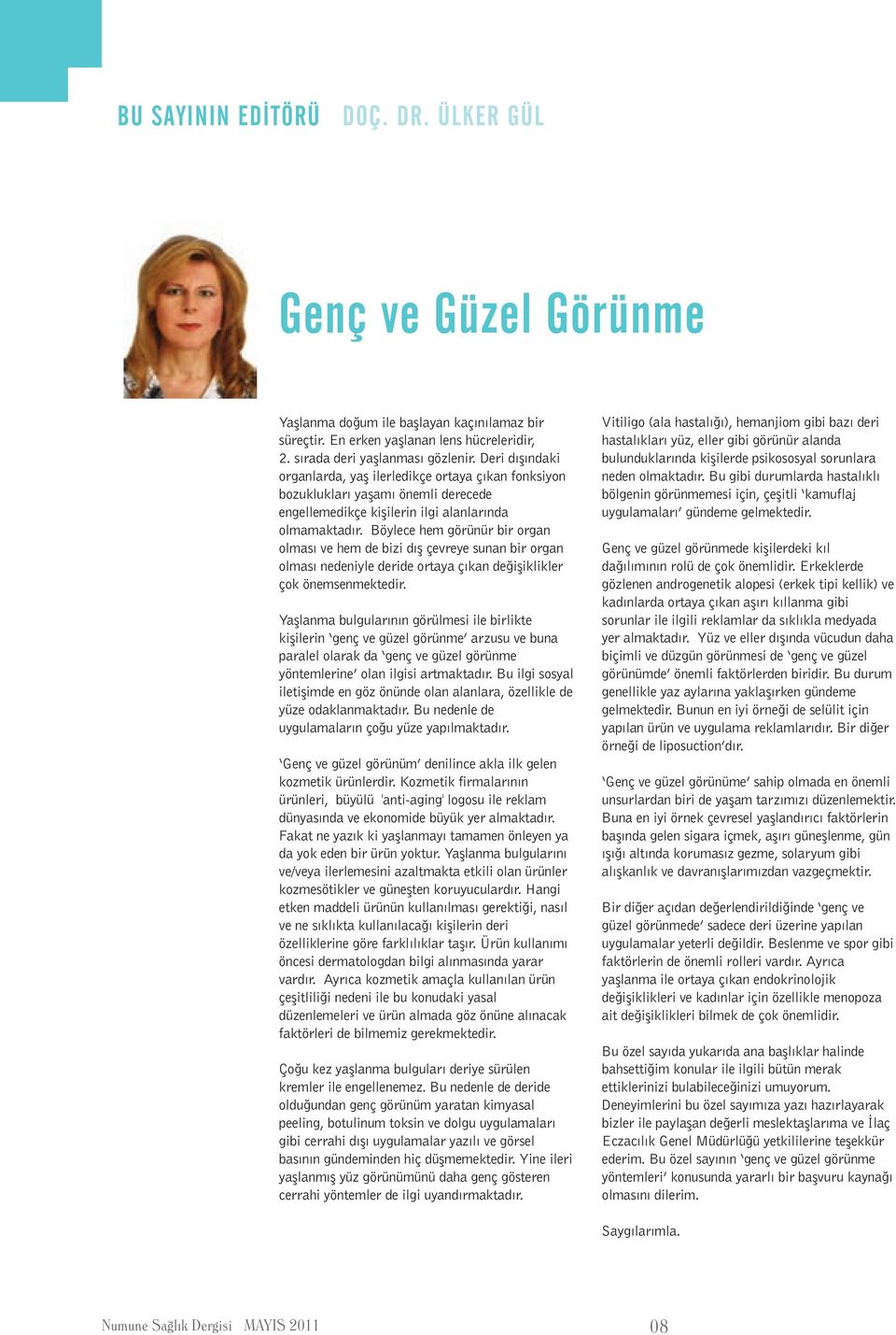 Böylece hem görünür bir organ olması ve hem de bizi dış çevreye sunan bir organ olması nedeniyle deride ortaya çıkan değişiklikler çok önemsenmektedir.