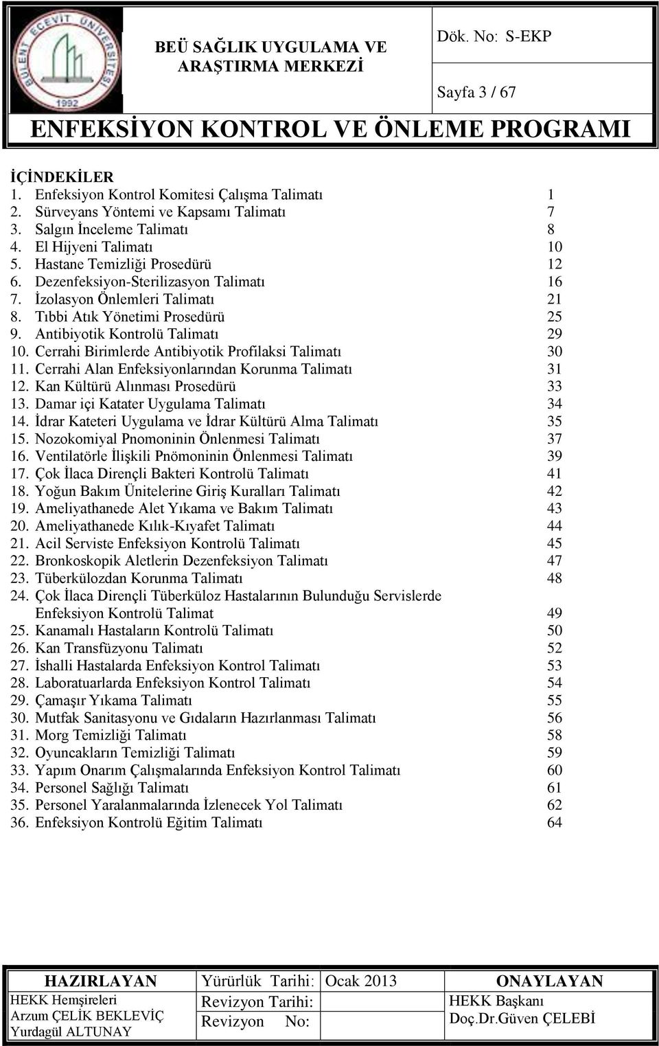 Cerrahi Birimlerde Antibiyotik Profilaksi Talimatı 30 11. Cerrahi Alan Enfeksiyonlarından Korunma Talimatı 31 12. Kan Kültürü Alınması Prosedürü 33 13. Damar içi Katater Uygulama Talimatı 34 14.