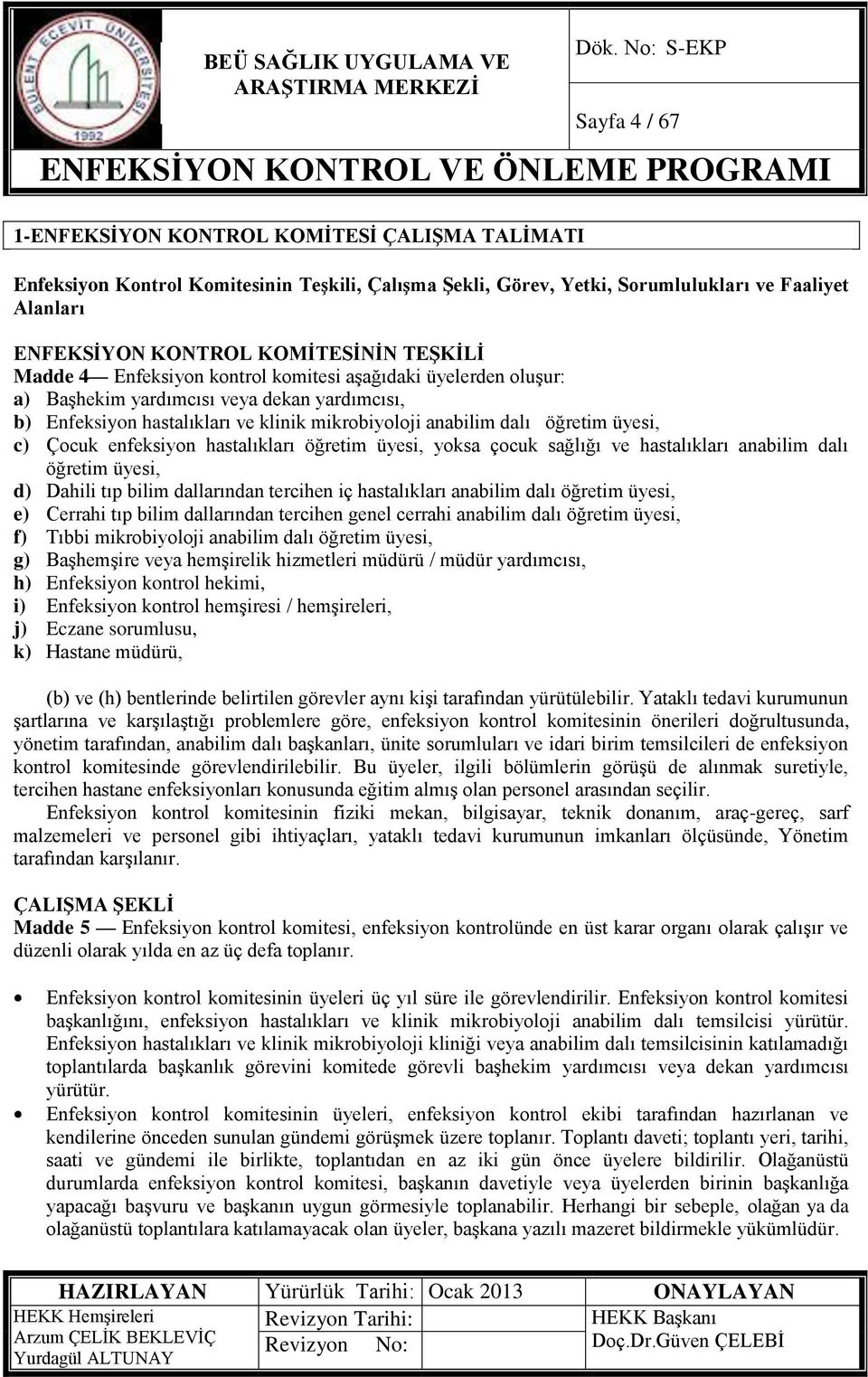 c) Çocuk enfeksiyon hastalıkları öğretim üyesi, yoksa çocuk sağlığı ve hastalıkları anabilim dalı öğretim üyesi, d) Dahili tıp bilim dallarından tercihen iç hastalıkları anabilim dalı öğretim üyesi,