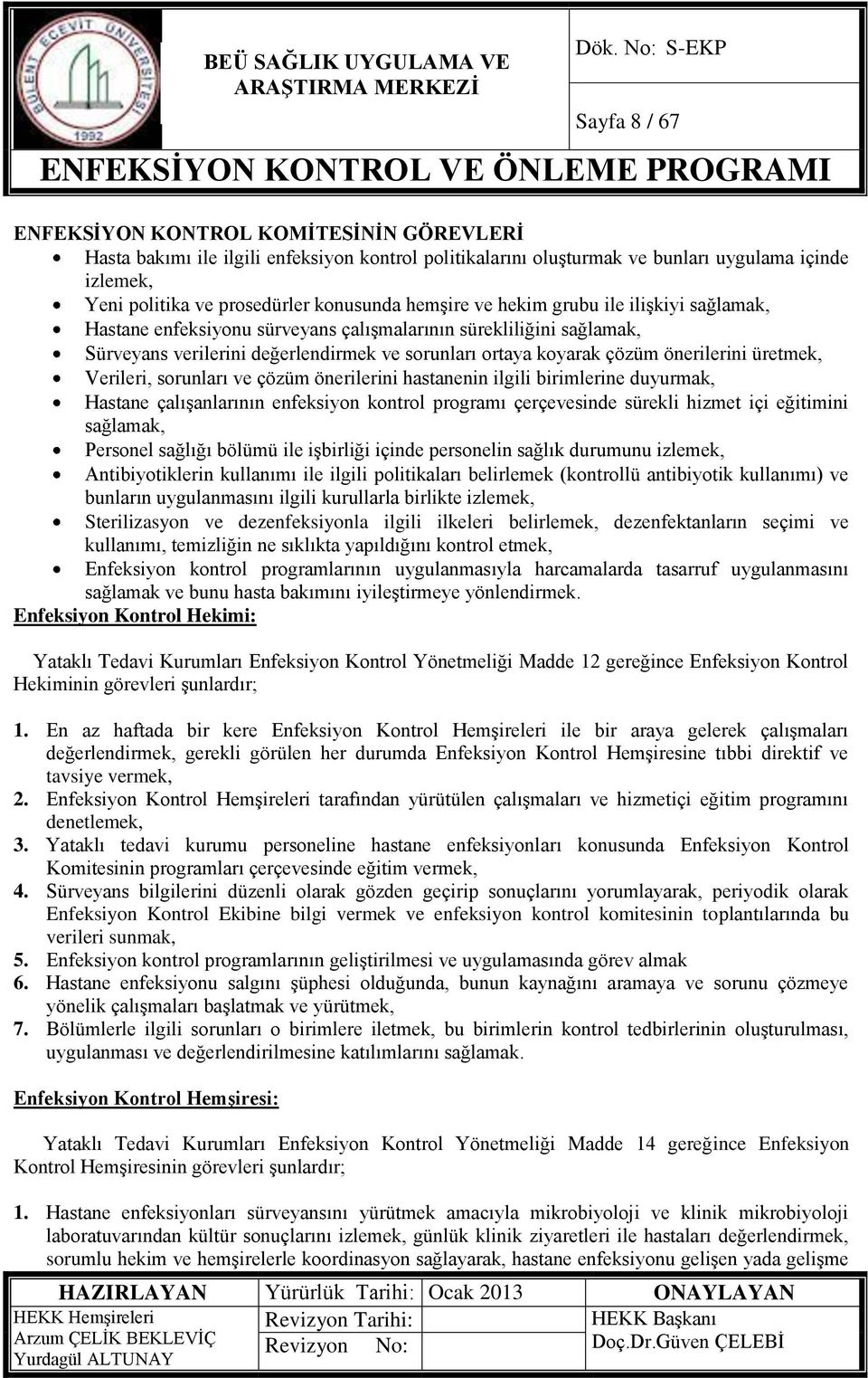 koyarak çözüm önerilerini üretmek, Verileri, sorunları ve çözüm önerilerini hastanenin ilgili birimlerine duyurmak, Hastane çalışanlarının enfeksiyon kontrol programı çerçevesinde sürekli hizmet içi