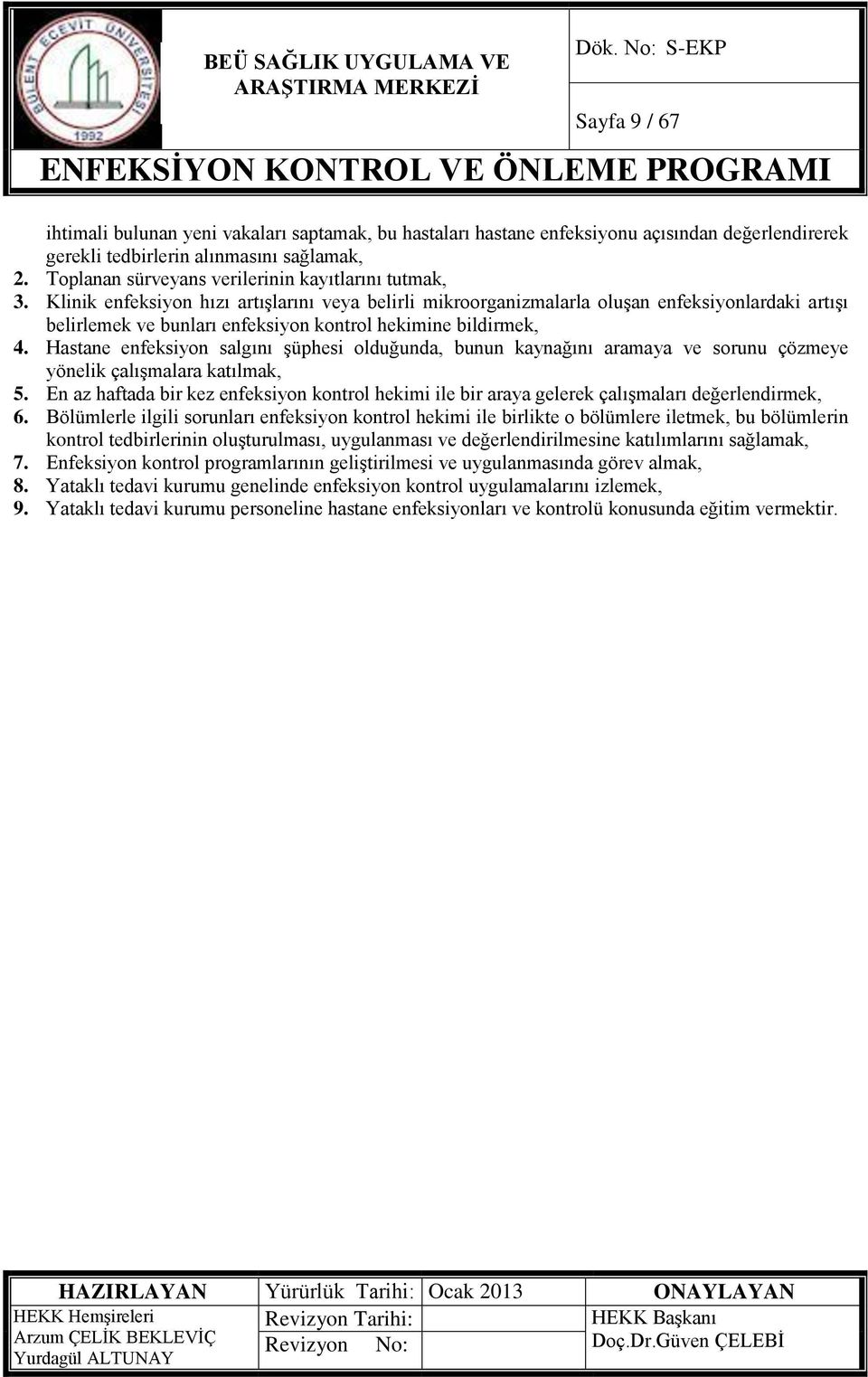 Klinik enfeksiyon hızı artışlarını veya belirli mikroorganizmalarla oluşan enfeksiyonlardaki artışı belirlemek ve bunları enfeksiyon kontrol hekimine bildirmek, 4.