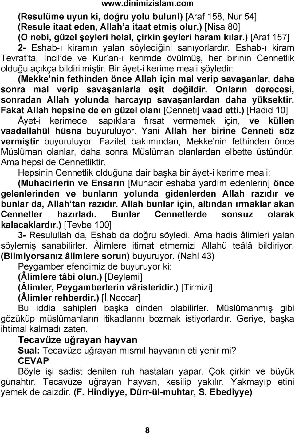 Bir âyet-i kerime meali şöyledir: (Mekke nin fethinden önce Allah için mal verip savaşanlar, daha sonra mal verip savaşanlarla eşit değildir.