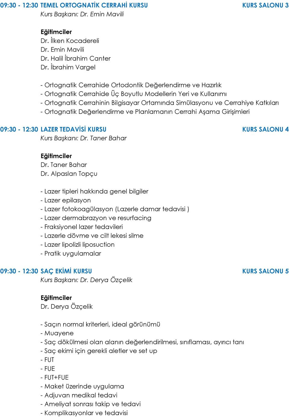 Cerrahiye Katkıları - Ortognatik Değerlendirme ve Planlamanın Cerrahi Aşama Girişimleri 09:30 - :30 LAZER TEDAVİSİ KURSU KURS SALONU 4 Kurs Başkanı: Dr. Taner Bahar Eğitimciler Dr. Taner Bahar Dr.