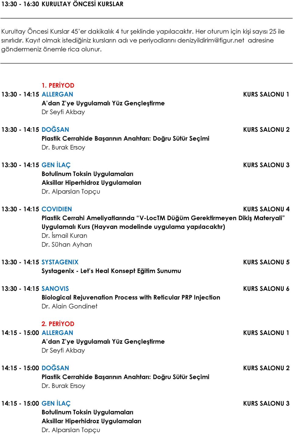 . PERİYOD 3:30-4:5 ALLERGAN KURS SALONU A dan Z ye Uygulamalı Yüz Gençleştirme Dr Seyfi Akbay 3:30-4:5 DOĞSAN KURS SALONU Plastik Cerrahide Başarının Anahtarı: Doğru Sütür Seçimi Dr.