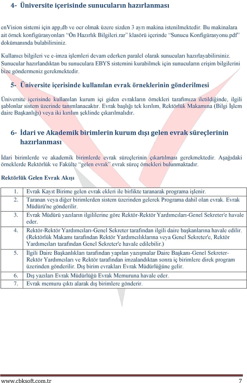 Sunucular hazırlandıktan bu sunuculara EBYS sistemini kurabilmek için sunucuların erişim bilgilerini bize göndermeniz gerekmektedir.