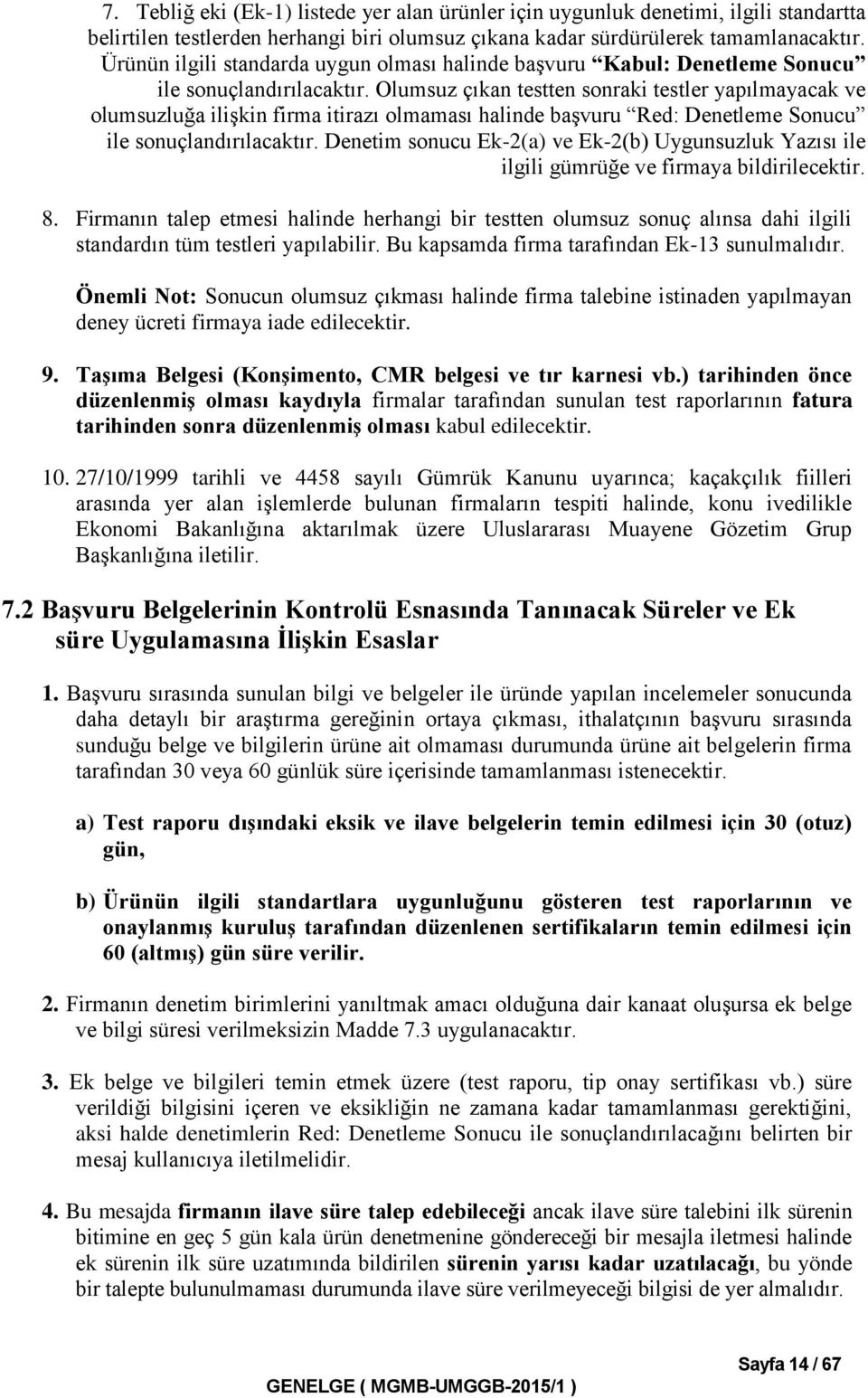 Olumsuz çıkan testten sonraki testler yapılmayacak ve olumsuzluğa ilişkin firma itirazı olmaması halinde başvuru Red: Denetleme Sonucu ile sonuçlandırılacaktır.