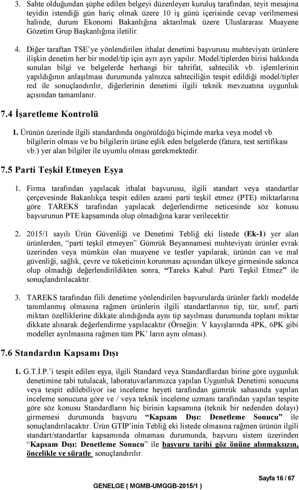 Diğer taraftan TSE ye yönlendirilen ithalat denetimi başvurusu muhteviyatı ürünlere ilişkin denetim her bir model/tip için ayrı ayrı yapılır.