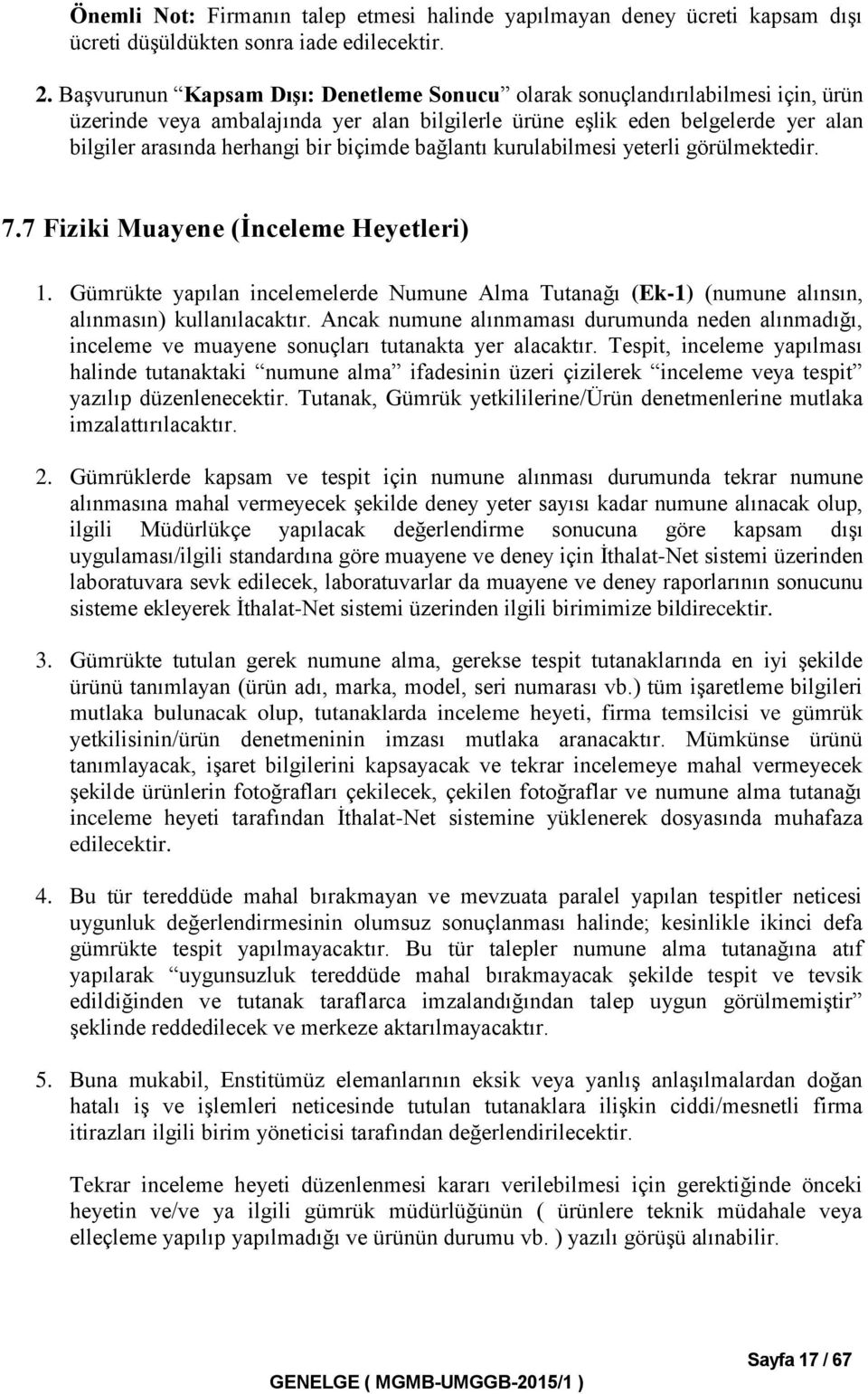 biçimde bağlantı kurulabilmesi yeterli görülmektedir. 7.7 Fiziki Muayene (İnceleme Heyetleri) 1. Gümrükte yapılan incelemelerde Numune Alma Tutanağı (Ek-1) (numune alınsın, alınmasın) kullanılacaktır.