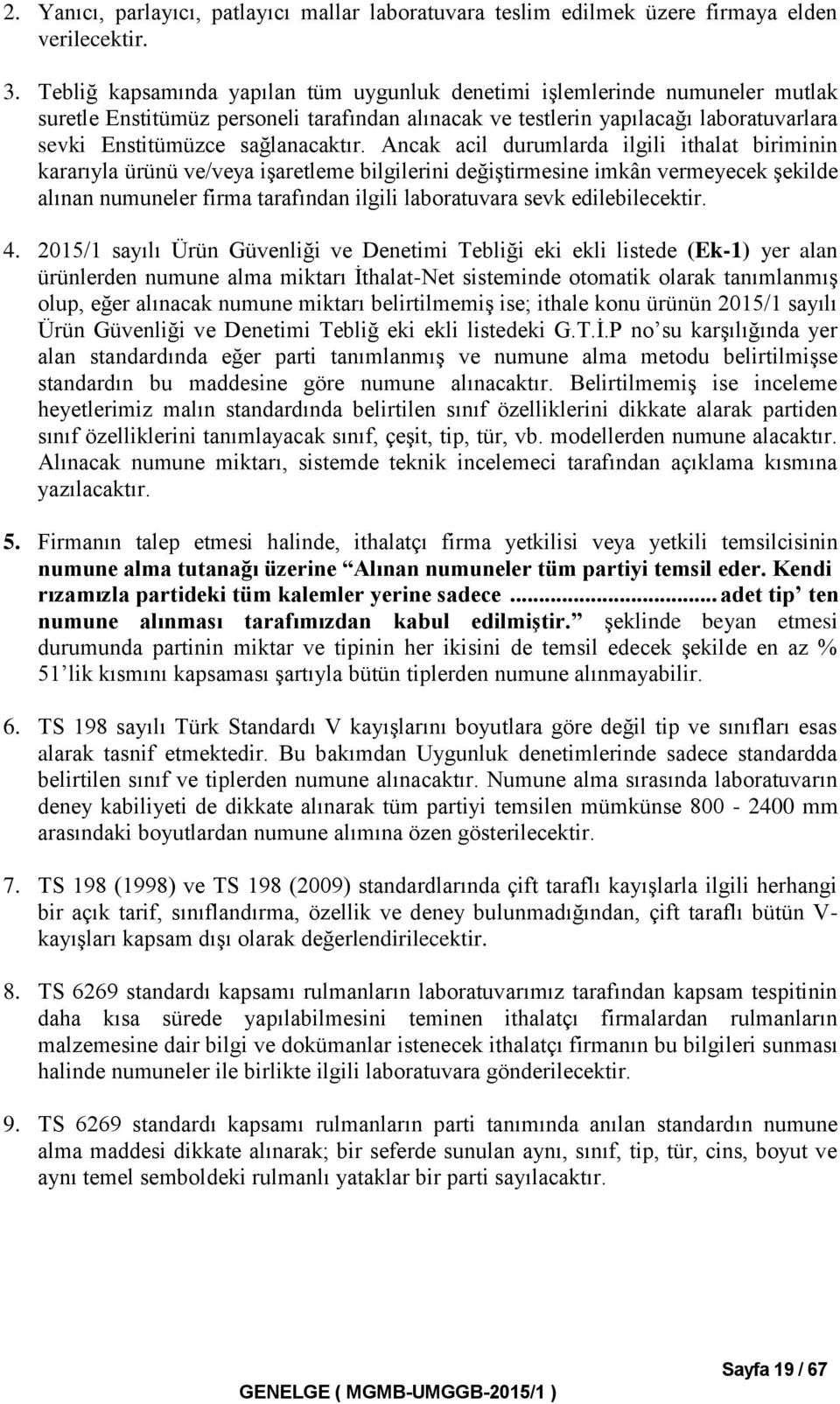 Ancak acil durumlarda ilgili ithalat biriminin kararıyla ürünü ve/veya işaretleme bilgilerini değiştirmesine imkân vermeyecek şekilde alınan numuneler firma tarafından ilgili laboratuvara sevk