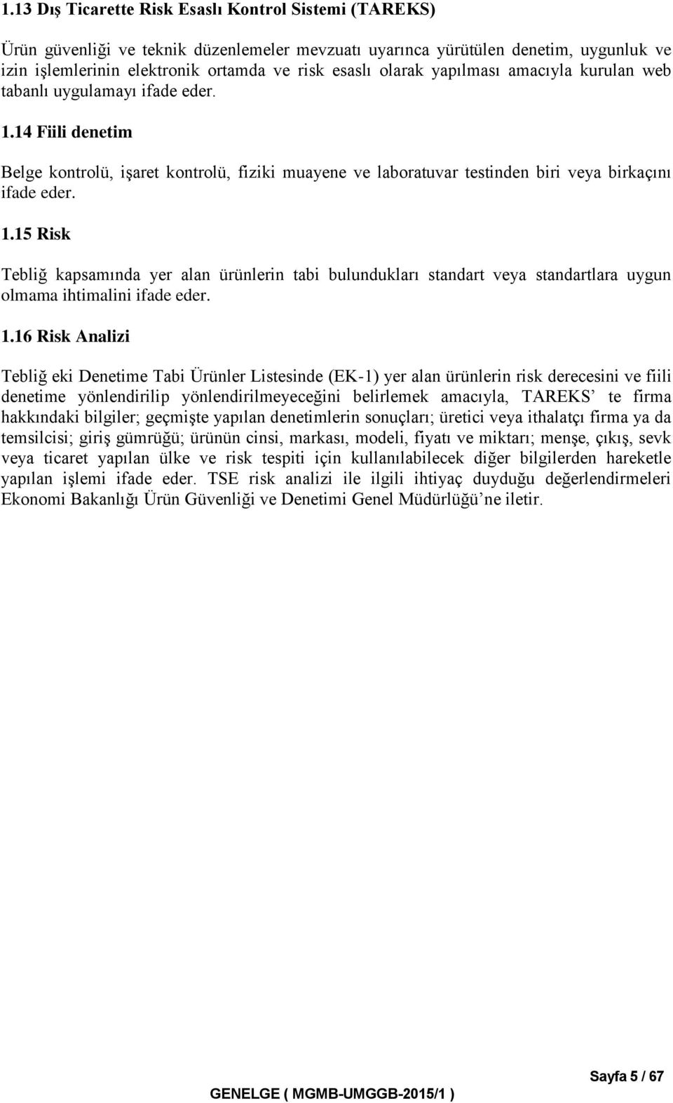 1.16 Risk Analizi Tebliğ eki Denetime Tabi Ürünler Listesinde (EK-1) yer alan ürünlerin risk derecesini ve fiili denetime yönlendirilip yönlendirilmeyeceğini belirlemek amacıyla, TAREKS te firma