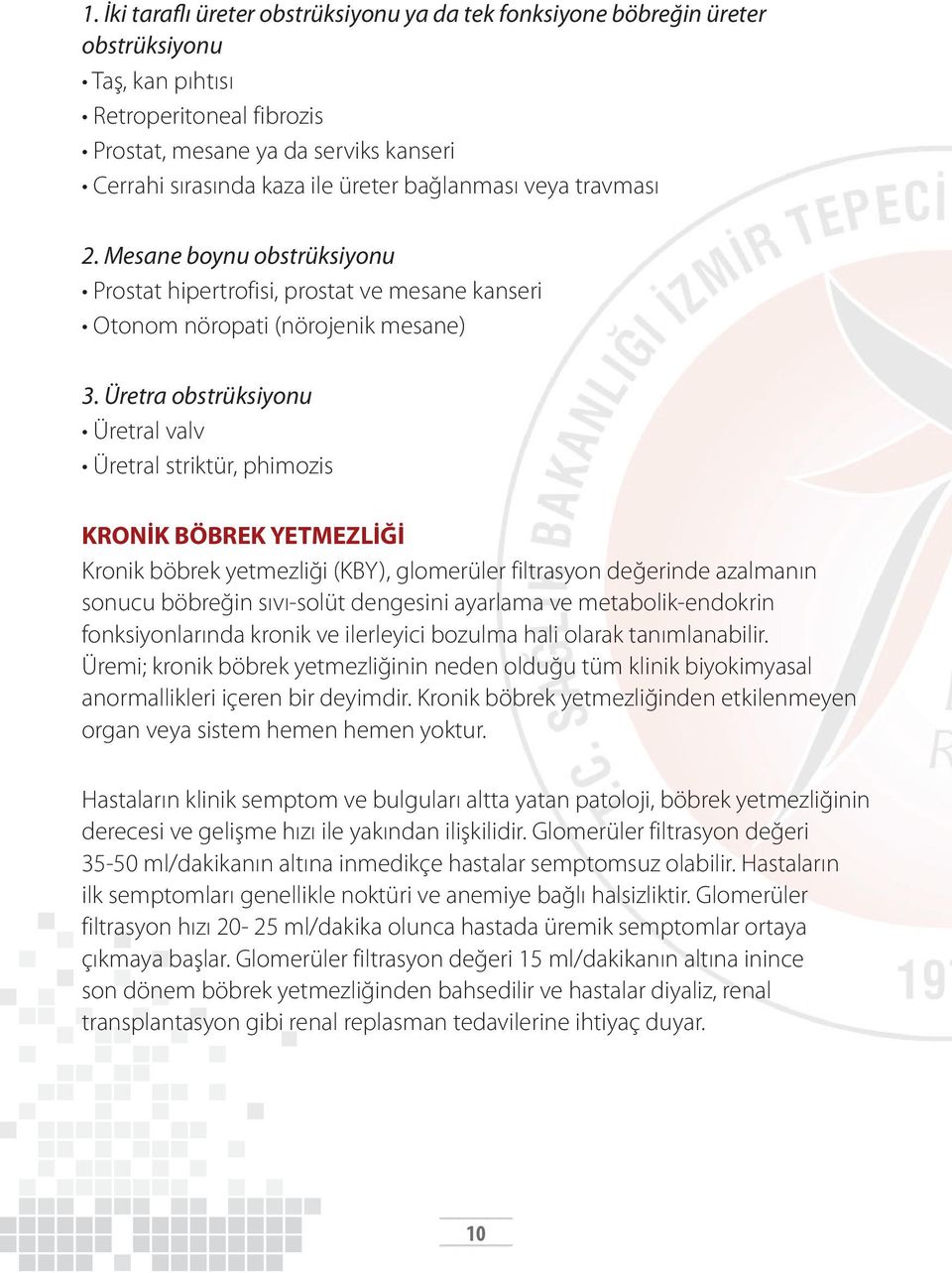 Üretra obstrüksiyonu Üretral valv Üretral striktür, phimozis KRONİK BÖBREK YETMEZLİĞİ Kronik böbrek yetmezliği (KBY), glomerüler filtrasyon değerinde azalmanın sonucu böbreğin sıvı-solüt dengesini