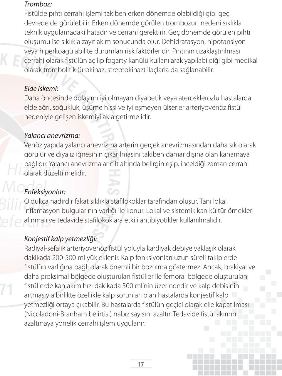 Dehidratasyon, hipotansiyon veya hiperkoagülabilite durumları risk faktörleridir.