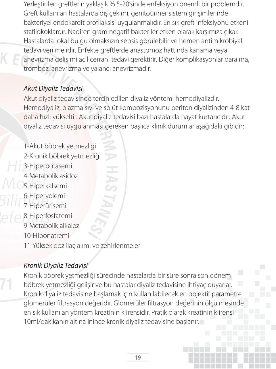 Nadiren gram negatif bakteriler etken olarak karşımıza çıkar. Hastalarda lokal bulgu olmaksızın sepsis görülebilir ve hemen antimikrobiyal tedavi verilmelidir.