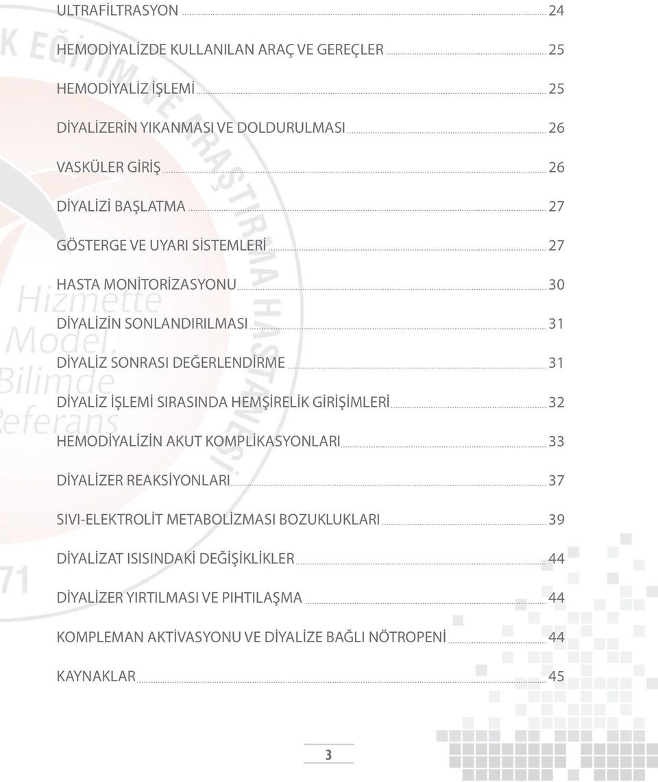 İŞLEMİ SIRASINDA HEMŞİRELİK GİRİŞİMLERİ 32 HEMODİYALİZİN AKUT KOMPLİKASYONLARI 33 DİYALİZER REAKSİYONLARI 37 SIVI-ELEKTROLİT METABOLİZMASI