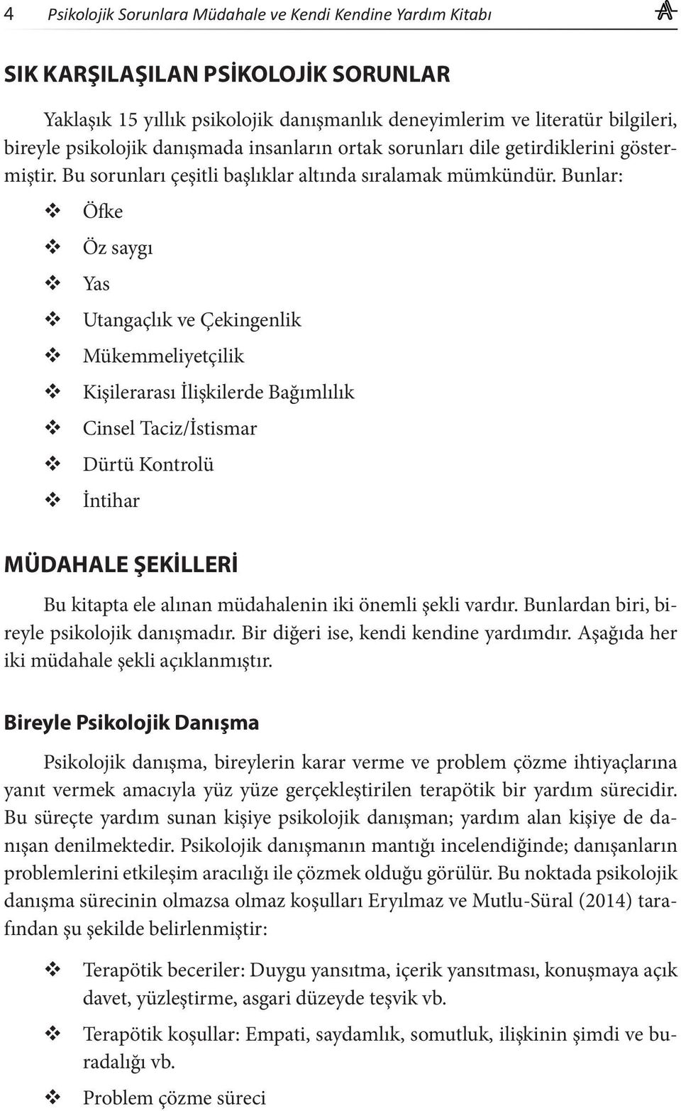 Bunlar: Öfke Öz saygı Yas Utangaçlık ve Çekingenlik Mükemmeliyetçilik Kişilerarası İlişkilerde Bağımlılık Cinsel Taciz/İstismar Dürtü Kontrolü İntihar MÜDAHALE ŞEKİLLERİ Bu kitapta ele alınan