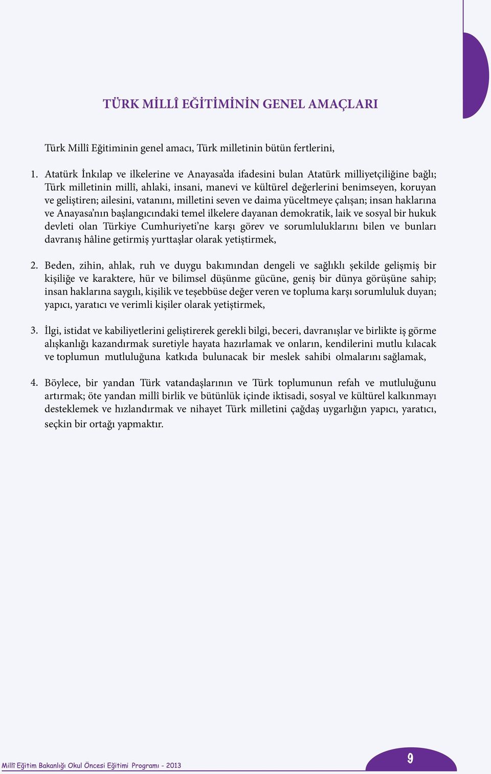 ailesini, vatanını, milletini seven ve daima yüceltmeye çalışan; insan haklarına ve Anayasa nın başlangıcındaki temel ilkelere dayanan demokratik, laik ve sosyal bir hukuk devleti olan Türkiye