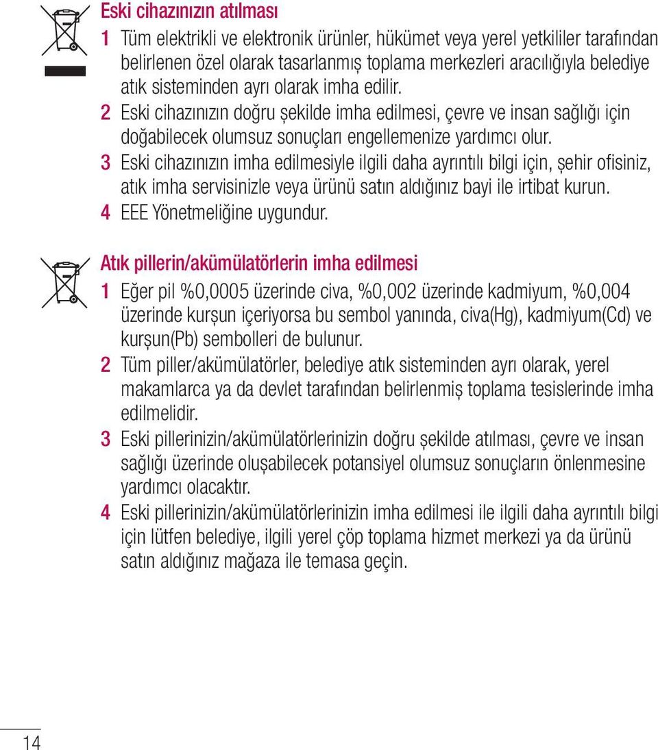 3 Eski cihazınızın imha edilmesiyle ilgili daha ayrıntılı bilgi için, șehir ofi siniz, atık imha servisinizle veya ürünü satın aldığınız bayi ile irtibat kurun. 4 EEE Yönetmeliğine uygundur.