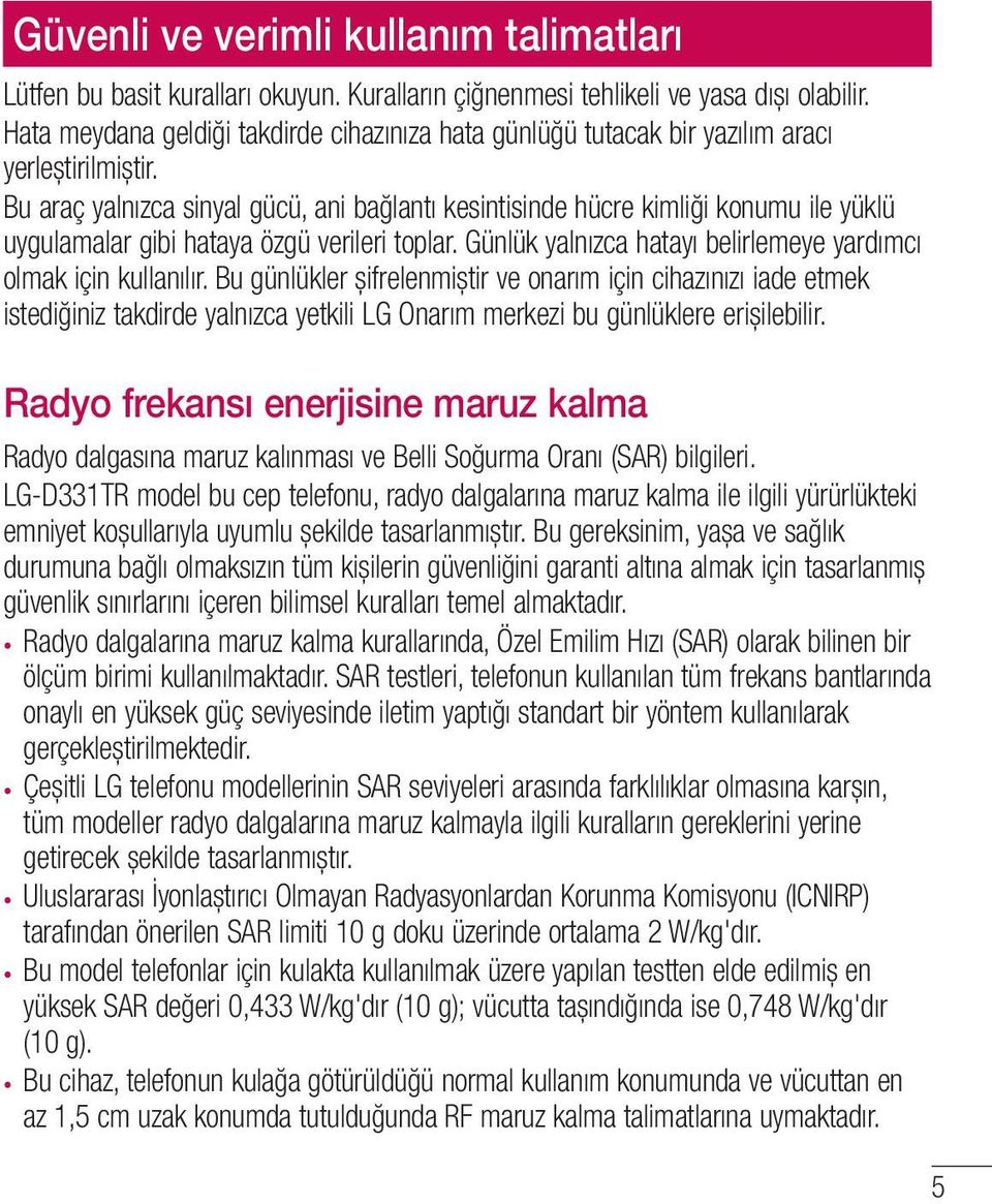 Bu araç yalnızca sinyal gücü, ani bağlantı kesintisinde hücre kimliği konumu ile yüklü uygulamalar gibi hataya özgü verileri toplar. Günlük yalnızca hatayı belirlemeye yardımcı olmak için kullanılır.