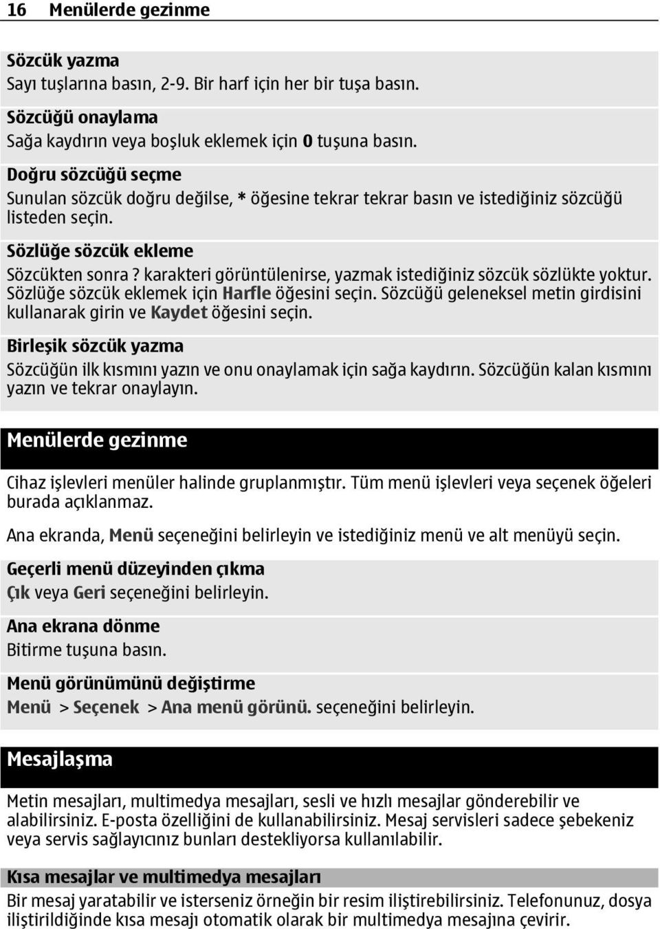 karakteri görüntülenirse, yazmak istediğiniz sözcük sözlükte yoktur. Sözlüğe sözcük eklemek için Harfle öğesini seçin. Sözcüğü geleneksel metin girdisini kullanarak girin ve Kaydet öğesini seçin.