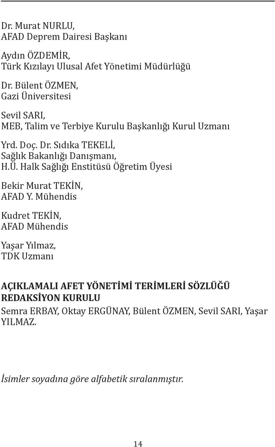 Sıdıka TEKELİ, Sağlık Bakanlığı Danışmanı, H.Ü. Halk Sağlığı Enstitüsü Öğretim Üyesi Bekir Murat TEKİN, AFAD Y.