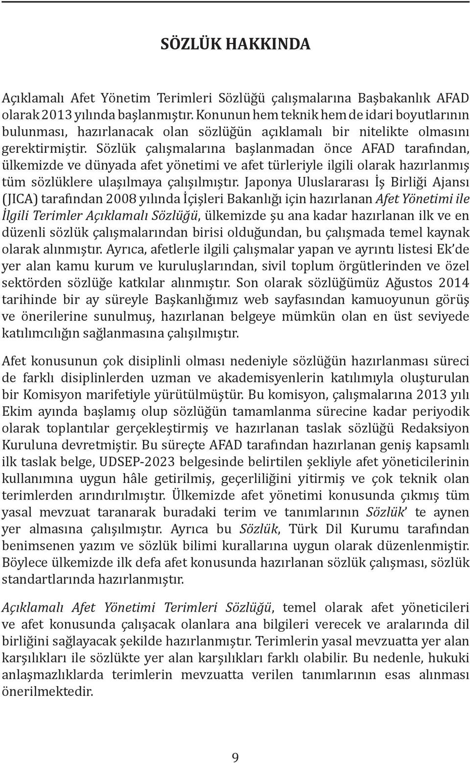 Sözlük çalışmalarına başlanmadan önce AFAD tarafından, ülkemizde ve dünyada afet yönetimi ve afet türleriyle ilgili olarak hazırlanmış tüm sözlüklere ulaşılmaya çalışılmıştır.