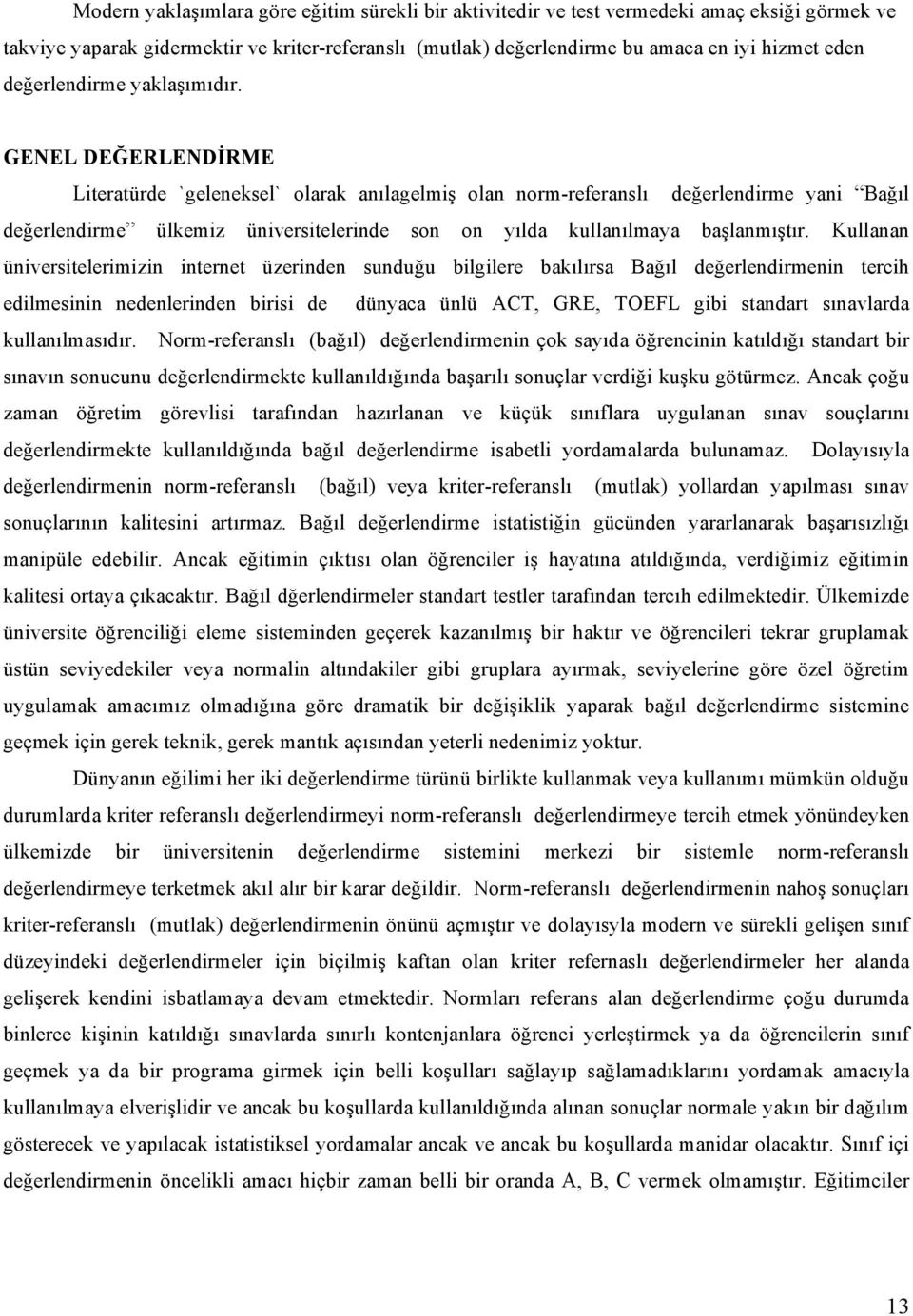 GENEL DEĞERLENDİRME Literatürde `geleneksel` olarak anılagelmiş olan norm-referanslı değerlendirme yani Bağıl değerlendirme ülkemiz üniversitelerinde son on yılda kullanılmaya başlanmıştır.