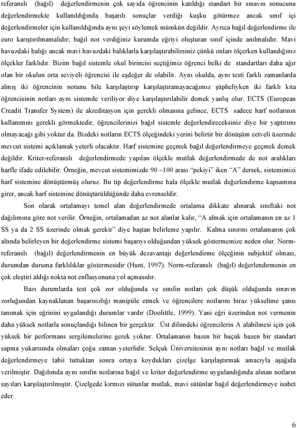 Ayrıca bağıl değerlendirme ile euro karıştırılmamalıdır; bağıl not verdiğiniz kurumda eğriyi oluşturan sınıf içinde anılmalıdır.