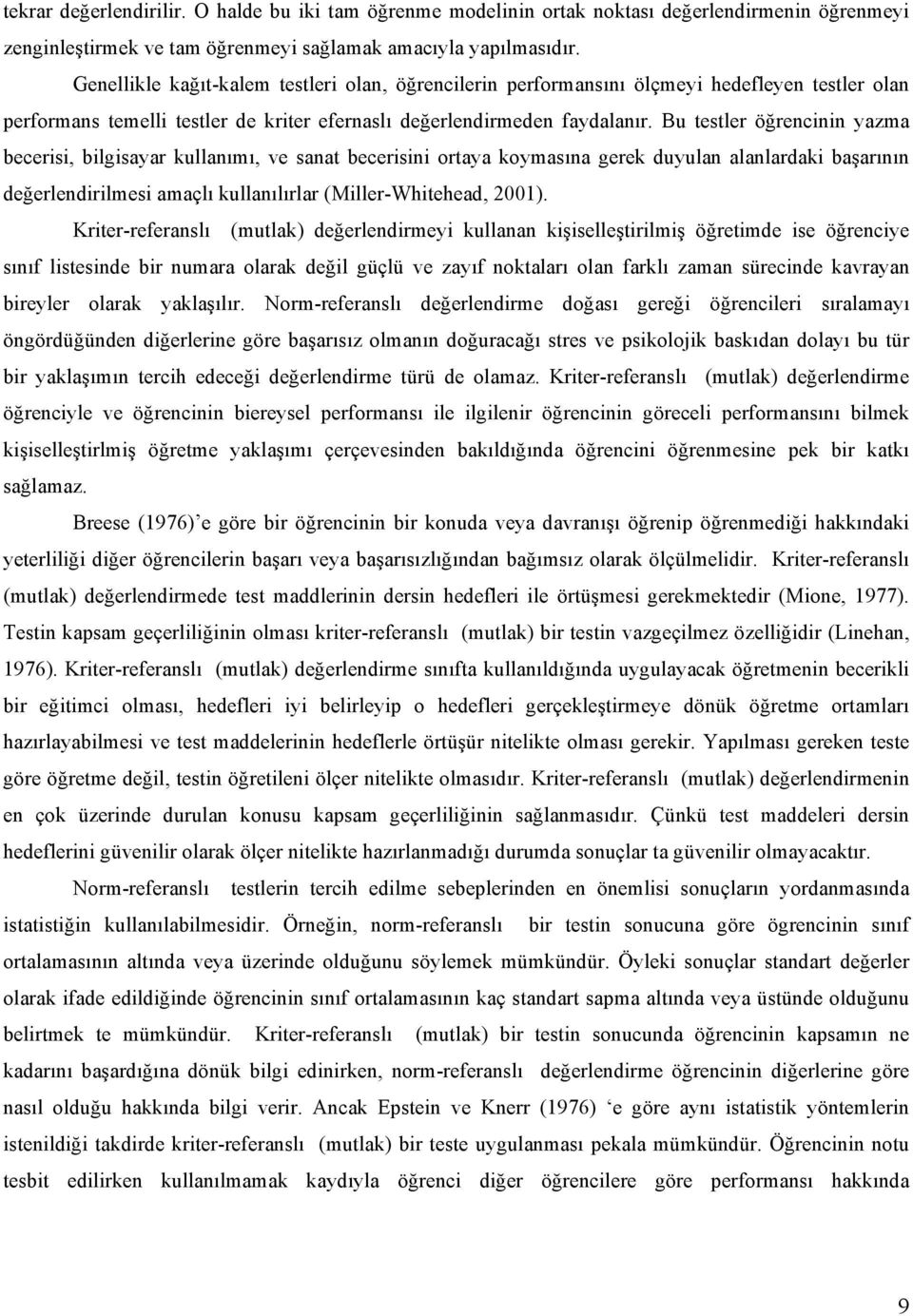 Bu testler öğrencinin yazma becerisi, bilgisayar kullanımı, ve sanat becerisini ortaya koymasına gerek duyulan alanlardaki başarının değerlendirilmesi amaçlı kullanılırlar (Miller-Whitehead, 2001).