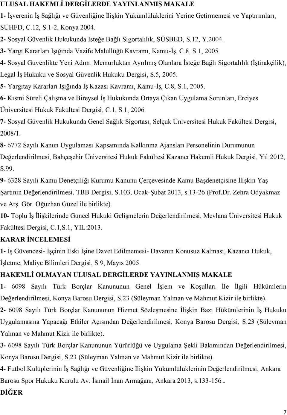 4- Sosyal Güvenlikte Yeni Adım: Memurluktan Ayrılmış Olanlara İsteğe Bağlı Sigortalılık (İştirakçilik), Legal İş Hukuku ve Sosyal Güvenlik Hukuku Dergisi, S.5, 2005.