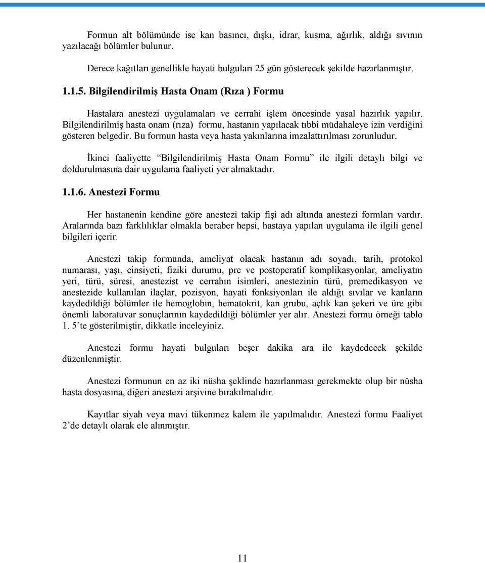 Bilgilendirilmiş hasta onam (rıza) formu, hastanın yapılacak tıbbi müdahaleye izin verdiğini gösteren belgedir. Bu formun hasta veya hasta yakınlarına imzalattırılması zorunludur.